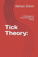 Tick Theory:: A Philosophy of Time, Mortality, and Choice B0FPMV8VP3 Book Cover