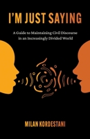 I'm Just Saying: A Guide to Maintaining Civil Discourse in an Increasingly Divided World 0757324509 Book Cover