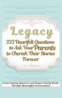 Legacy 333 Heartfelt Questions to Ask Your Parents to Cherish Their Stories Forever: Create Lasting Memories and Deepen Family Bonds Through Meaningful Conversations 199840272X Book Cover