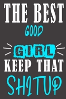 The Best good Girl Keep That Shit Up: Blank Lined Notebook is a Great Gift for Girl/ Wife/Women... on Wedding Anniversary, Birthday, First Meeting ... Christmas, Mothers Day and Valentine's Day B083XVGVY9 Book Cover