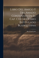 Libro Del Amigo Y Del Amado Contenido En El Cap. Cvii Del Libro Intitulado Blanquerna 1022554433 Book Cover