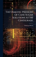 The Osmotic Pressure Of Cane Sugar Solutions At 150 Centigrade 1024815846 Book Cover