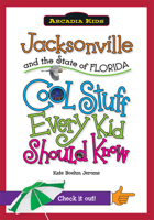 Jacksonville and the State of Florida: Cool Stuff Every Kid Should Know 1439600929 Book Cover