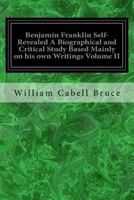 Benjamin Franklin, Self-Revealed, a Biographical and Critical Study Based Mainly on His Own Writings; Volume 2 197564655X Book Cover