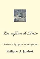 Les Enfants de Troie: 7 Poemes Epiques Et Tragiques 1530222958 Book Cover