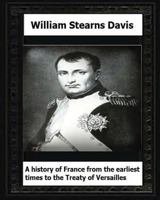 A history of France from the earliest times to the treaty of Versailles, 1530670780 Book Cover