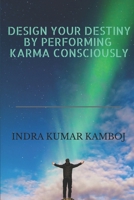 Design Your Destiny by Performing Karma Consciously B0C7W94TCW Book Cover