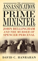 The Assassination of the Prime Minister: John Bellingham and the Murder of Spencer Perceval 0750944005 Book Cover