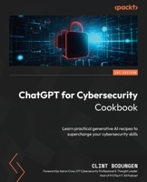 ChatGPT for Cybersecurity Cookbook: Learn practical generative AI recipes to supercharge your cybersecurity skills 1805124048 Book Cover