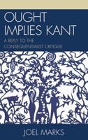 Ought Implies Kant: A Reply to the Consequentialist Critique 0739128779 Book Cover