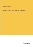 Memoir of the Rev. William Robinson 3382317060 Book Cover