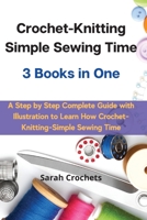 Crochet-Knitting Simple Sewing Time 3 Books in One: A Step by Step Complete Guide with Illustration to Learn How Crochet-Knitting-Simple Sewing Time 3949172920 Book Cover