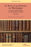 Le livre et ses lecteurs en Martinique: de la fin du Directoire à la Monarchie de Juillet (1799-1848) Essai d'histoire sociale et matérielle (Chemins de la Mémoire) (French Edition) 2343147671 Book Cover