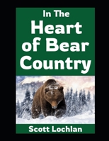 In the Heart of Bear Country: Lessons on Survival, Self-Reliance, and Family From Life in Bear Country (When the World Stops) B0FKMNK877 Book Cover