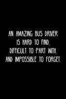 An Amazing Bus driver is hard to find, difficult to part with, and impossible to forget.: Retirement / going away gift for your co worker, boss, manager, employee. 1078135207 Book Cover