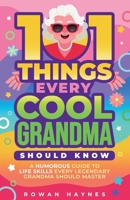 101 Things Every Cool Grandma Should Know: A Humorous Guide to Life Skills Every Legendary Grandma Should Master B0G33V3SZG Book Cover