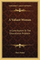A Valiant Woman: A Contribution to the Educational Problem 0548293600 Book Cover