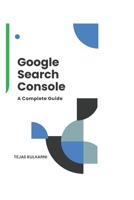 Google Search Console: A complete Guide 2025 B0DTPN4SNC Book Cover