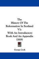 The History Of The Reformation In Scotland V1: With An Introductory Book And An Appendix 116561197X Book Cover