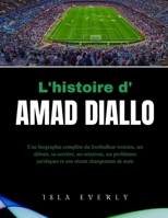 L'histoire d'Amad Diallo: Une biographie complète du footballeur ivoirien, ses débuts, sa carrière, ses relations, ses problèmes juridiques et son récent changement de nom (French Edition) B0DQQXRMG1 Book Cover