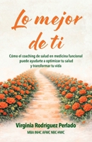 Lo mejor de ti: Cómo el coaching de salud en medicina funcional puede ayudarte a optimizar tu salud y transformar tu vida (Spanish Edition) B0H1QD59DN Book Cover