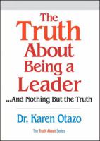 The Truth About Being a Leader: ...and Nothing But the Truth (The Prentice Hall Truth About Business Series) 0131873385 Book Cover