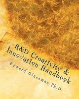 R&D Creativity and Innovation Handbook: A Practical Guide To Improve Creative Thinking and Innovation Success At Work 1450599982 Book Cover