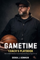 Gametime: Coaches Playbook: How to Build Mentally Focused Basketball Players (Ages 10–12) B0GQZ7J4ST Book Cover