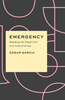 Emergency: Reading the Popol Vuh in a Time of Crisis 0226818594 Book Cover