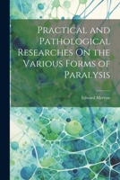 Practical and Pathological Researches On the Various Forms of Paralysis 1020784938 Book Cover