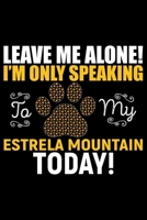 Leave Me Alone! I'm Only Speaking to My Estrela Mountain Today!: Cool Estrela Mountain Dog Journal Notebook - Gifts Idea for Estrela Mountain Dog Lovers Notebook for Men & Women. 1661980104 Book Cover