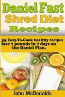 Daniel Fast Shred Diet Recipes: 35 Easy-To-Cook healthy recipes, lose 7 pounds in 7 days on the Daniel Plan. 1495466434 Book Cover