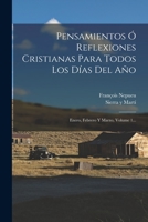 Pensamientos O Reflexiones Cristianas Para Todos Los Dias del Ano: Enero, Febrero y Marzo, Volume 1... - Primary Source Edition 1294367579 Book Cover