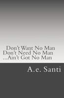 Don't Want No Man... Don't Need No Man... Ain't Got No Man... 1512359653 Book Cover