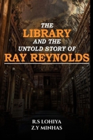 The Library And The Untold Story Of Ray Reynolds: From Fame to Fulfillment: A Sci-Fi Journey of Discovering Life's Essence B0GQBDQXCX Book Cover