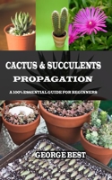Cactus & Succulents Propagation: A 100% Essential Guide for Beginners 1690839252 Book Cover