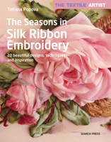 Textile Artist: The Seasons in Silk Ribbon Embroidery, The: 20 beautiful designs, techniques and inspiration (The Textile Artist) 1782216553 Book Cover