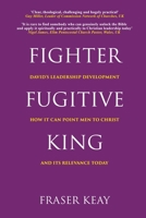 Fighter Fugitive King: David's Leadership Development, How it Can Point Men to Christ, and its Relevance Today 0995472971 Book Cover
