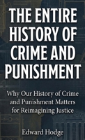 The Entire History of Crime and Punishment: Why Our History of Crime and Punishment Matters for Reimagining Justice (The Fascinating History Series) 176159110X Book Cover