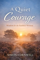 A Quiet Courage: Wisdom for the Faithful Witness B0GH89ND8M Book Cover