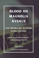 Blood on Magnolia Avenue: The Massacre Outside Hush Lounge: How 100 Rounds Changed Birmingham Forever (True Crimes Stories) B0DRZGNQ7K Book Cover