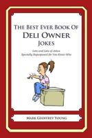 The Best Ever Book of Deli Owner Jokes: Lots and Lots of Jokes Specially Repurposed for You-Know-Who 1477602550 Book Cover