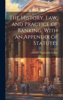 The History, Law, and Practice of Banking. With an Appendix of Statutes 1022033522 Book Cover
