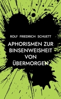 Aphorismen zur Binsenweisheit von übermorgen: Sozialphilosophische Kurzschrift (German Edition) 3755711249 Book Cover