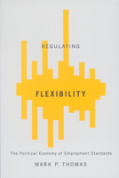 Regulating Flexibility: The Political Economy of Employment Standards 0773535284 Book Cover