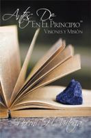 Antes De, En El Principio: Visiones y Misi�n 1514483491 Book Cover