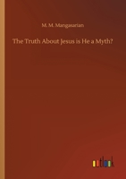 The Truth about Jesus Is He a Myth? 1507846665 Book Cover