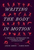 Writing the Body in Motion: A Critical Anthology on Canadian Sport Literature 177199228X Book Cover