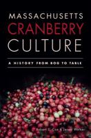 Massachusetts Cranberry Culture:: A History from Bog to Table 1609495136 Book Cover