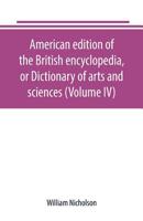 American Edition of the British Encyclopedia, or Dictionary of Arts and Sciences: Comprising an Accurate and Popular View of the Present Improved State of Human Knowledge Volume 4 9389169208 Book Cover